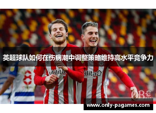 英超球队如何在伤病潮中调整策略维持高水平竞争力