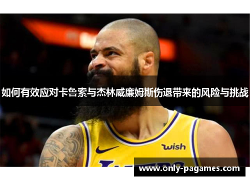 如何有效应对卡鲁索与杰林威廉姆斯伤退带来的风险与挑战