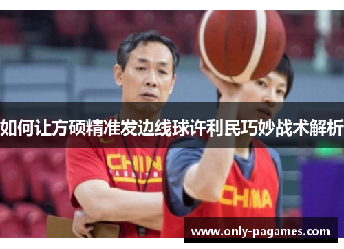 如何让方硕精准发边线球许利民巧妙战术解析