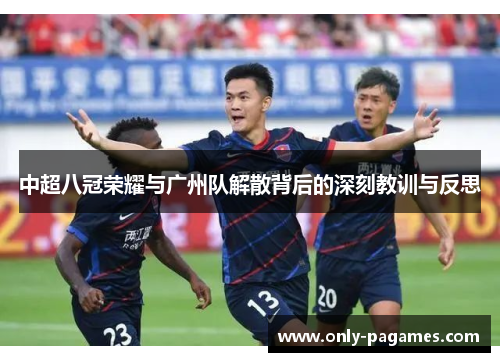 中超八冠荣耀与广州队解散背后的深刻教训与反思