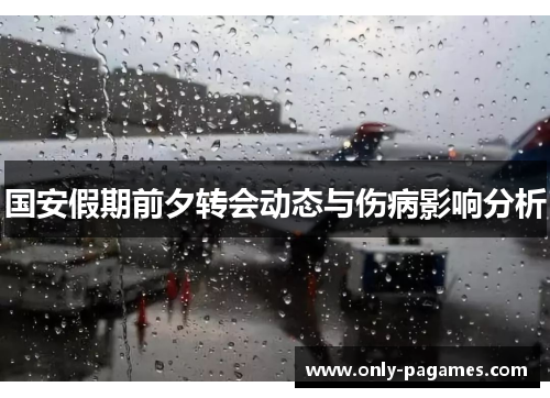 国安假期前夕转会动态与伤病影响分析