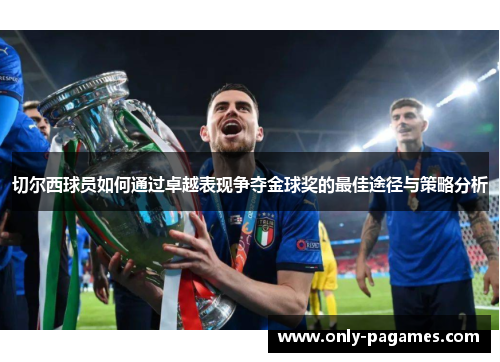 切尔西球员如何通过卓越表现争夺金球奖的最佳途径与策略分析
