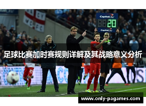 足球比赛加时赛规则详解及其战略意义分析