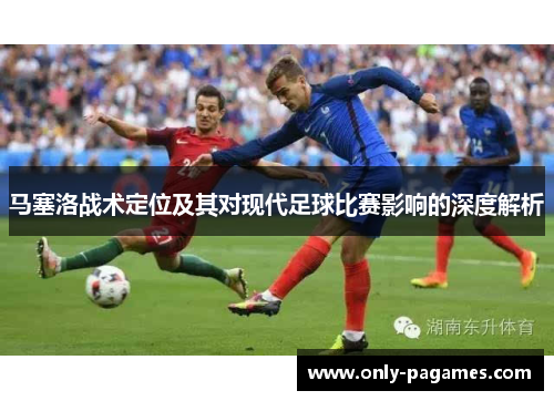 马塞洛战术定位及其对现代足球比赛影响的深度解析