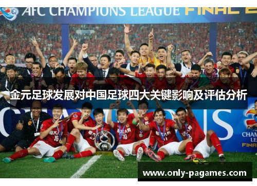 金元足球发展对中国足球四大关键影响及评估分析 金元足球发展对中国足球四大关键影响及评估分析