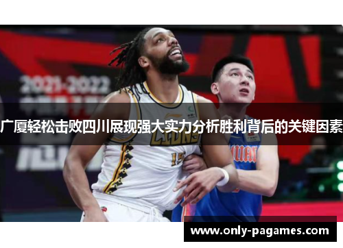 广厦轻松击败四川展现强大实力分析胜利背后的关键因素