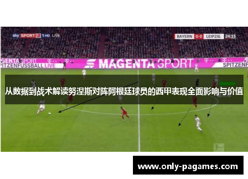 从数据到战术解读努涅斯对阵阿根廷球员的西甲表现全面影响与价值 从数据到战术解读努涅斯对阵阿根廷球员的西甲表现全面影响与价值